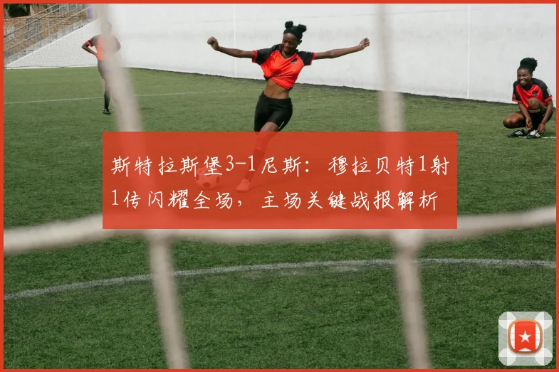 斯特拉斯堡3-1尼斯：穆拉贝特1射1传闪耀全场，主场关键战报解析