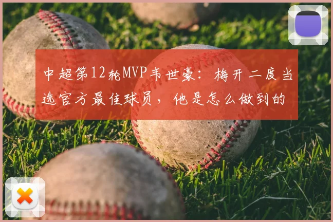 中超第12轮MVP韦世豪：梅开二度当选官方最佳球员，他是怎么做到的？
